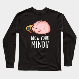 Blow Your Mind Funny Brain Pun Long Sleeve T-Shirt